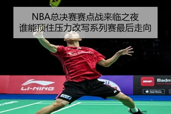 NBA总决赛赛点战来临之夜 谁能顶住压力改写系列赛最后走向 | Kaiyun